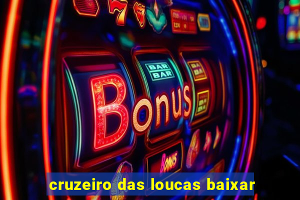 cruzeiro das loucas baixar